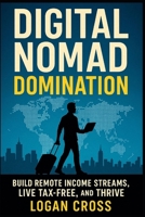 Digital Nomad Domination: Build Remote Income Streams, Live Tax-Free, and Thrive Anywhere B0F4Z1R1B2 Book Cover