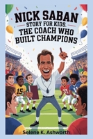 Nick Saban Story for Kids: The Coach Who Built Champions B0GS1ZLWSN Book Cover