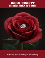 BOND PROFIT MAXIMIZATION A Guide To Strategic Investing B0FH5LDTBH Book Cover