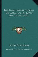 Die Religionsphilosophie Des Abraham Ibn Daud Aus Toledo. 1271166852 Book Cover