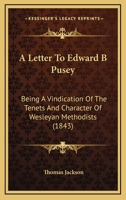 A Letter To Edward B Pusey: Being A Vindication Of The Tenets And Character Of Wesleyan Methodists 1165910055 Book Cover