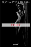 Sexy Latvian Models: Vicky: Uncensored erotic photos 152134227X Book Cover