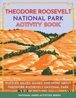 Theodore Roosevelt National Park Activity Book: Puzzles, Mazes, Games, and More About Theodore Roosevelt National Park 1956614710 Book Cover