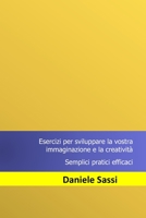 Esercizi per Sviluppare la Vostra Immaginazione e la Creativit? : Semplici, Pratici, Efficaci 1976981573 Book Cover