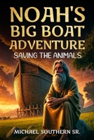 Noah's Big Boat Adventure: Saving the Animals B0DRY48FJZ Book Cover