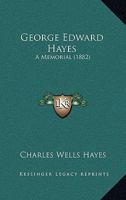 George Edward Hayes: A Memorial 1104754045 Book Cover