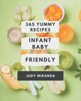 365 Yummy Infant Baby Friendly Recipes: A Timeless Infant Baby Friendly Cookbook B08GFRZCZ5 Book Cover