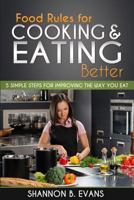 Food Rules for Cooking and Eating Better: 5 simple steps for improving the way you eat 0615978738 Book Cover