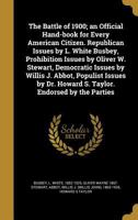 The Battle of 1900; an official hand-book for every American citizen. Republican issues by L. White Busbey, Prohibition issues by Oliver W. Stewart, Democratic issues by Willis J. Abbot, Populist issu 1142096912 Book Cover