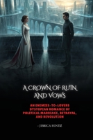 A Crown of Ruin and Vows: An Enemies-to-Lovers Dystopian Romance of Political Marriage, Betrayal, and Revolution B0H9SQL2HJ Book Cover