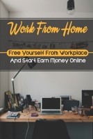 Work From Home: Free Yourself From Workplace And Start Earn Money Online: Working At Home null Book Cover