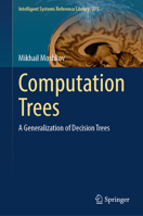 Computation Trees: A Generalization of Decision Trees (Intelligent Systems Reference Library, 275) 3031917472 Book Cover