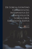 De Gorgia Leontino Commentatio. Interpositus Est Aristotelis De Gorgia Liber, Emendatius Editus 1022613022 Book Cover