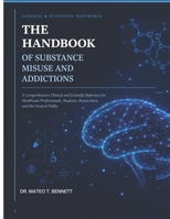 THE HANDBOOK OF SUBSTANCE MISUSE AND ADDICTIONS: A Comprehensive Clinical and Scientific Reference for Healthcare Professionals, Students, Researchers, and the General Public B0H2QGJZJV Book Cover