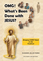 OMG! What's Been Done with Jesus?: Bringing Christ Back to the Forefront B0GN36VDZG Book Cover