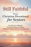 Still Faithful — 90 Day Christian Devotional for Seniors: One Daily Act of Blessing, Rooted in Scripture and Prayer, to Rediscover Purpose and Leave a Lasting Legacy B0GXK9F1FB Book Cover