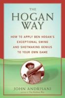 The Hogan Way: How to Apply Ben Hogan's Exceptional Swing and Shotmaking Genius to Your Own Game 006270236X Book Cover
