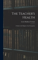 The Teacher's Health: A Study in the Hygiene of an Occupation (Classic Reprint) 0469355107 Book Cover