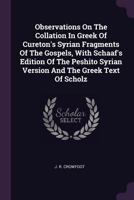 Observations on the Collation in Greek of Cureton's Syrian Fragments of the Gospels, with Schaaf's Edition of the Peshito Syrian Version and the Greek Text of Scholz 1378450639 Book Cover