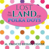 Lost In The Land Of Polka Dots 0692886710 Book Cover