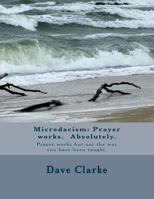 Microdacism: Prayer works. Absolutely.: Prayer works but not the way you were taught. 1727435222 Book Cover