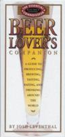 Beer Lover's Companion: A Guide to Producing, Brewing, Tasting, Rating and Drinking Around the World (Essential Connoisseur) 1579120628 Book Cover