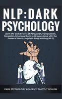 NLP Dark Psychology: Learn the Dark Secrets of Persuasion, Manipulation, Deception, Emotional Control, Brainwashing with the Power of Neuro-Linguistic Programming (NLP) 1393191878 Book Cover