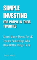 Simple Investing For People In Their Twenties: Smart Money Moves for UK Twenty-Somethings Who Have Better Things To Do 1067649980 Book Cover