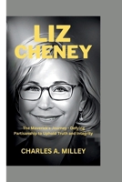 LIZ CHENEY: The Maverick's Journey - Defying Partisanship to Uphold Truth and Integrity B0CPB25HVV Book Cover