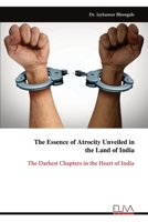 The Essence of Atrocity Unveiled in the Land of India: The Darkest Chapters in the Heart of India 999931595X Book Cover