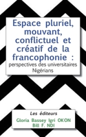 Espace pluriel, mouvant, conflictuel et créatif de la francophonie: perspectives des universitaires Nigérians (French Edition) 9956004537 Book Cover
