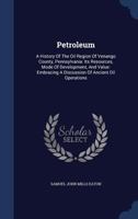 Petroleum: A History Of The Oil Region Of Venango County, Pennsylvania: Its Resources, Mode Of Development, And Value: Embracing A Discussion Of Ancient Oil Operations 1340096749 Book Cover