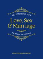 Love, Sex and Marriage: Relationship Tips from the Victorians 1786855356 Book Cover