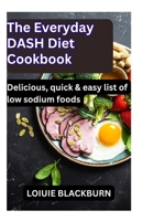 The Everyday DASH Diet Cookbook: Delicious, quick & easy list of low sodium foods B0CFZBYHX5 Book Cover