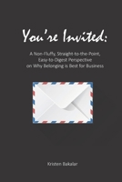 You're Invited: A Non-Fluffy, Straight-To-The-Point, Easy-To-Digest Perspective On Why Belonging Is Best For Business B09LGPMLK7 Book Cover