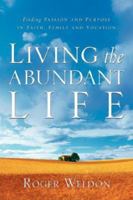 Living the Abundant Life: Finding Passion and Purpose in Faith, Family, and Vocation 1594677484 Book Cover