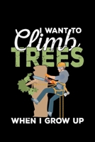 I Want To Climb Trees When I Grow Up: tree arborist gift trees arboriculturist - 110 Pages Notebook/Journal 1670461459 Book Cover