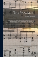 The Vocalist: a Collection of 313 Tunes, Anthems and Chants, Old and New: Designed for the Choir, Congregation, and Singing Class: Containing a Choice ... Use: Also, Fourteen Chapters on Music, ... 1013504054 Book Cover