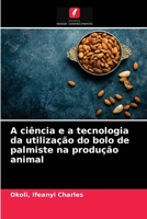 A ciência e a tecnologia da utilização do bolo de palmiste na produção animal 6203644609 Book Cover