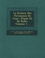 La Science Des Personnes de Cour, D'Epee Et de Robe, Volume 1... 1148585974 Book Cover