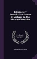 Introductory Remarks to a Course of Lectures on the History of Medicine 1273112415 Book Cover