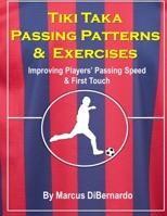 Tiki Taka Passing Patterns & Exercises: Improving Players' Passing Speed & First Touch 150013709X Book Cover
