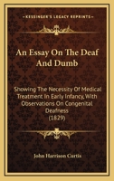 An Essay On The Deaf And Dumb: Showing The Necessity Of Medical Treatment In Early Infancy, With Observations On Congenital Deafness 116457048X Book Cover