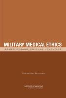 Military Medical Ethics: Issues Regarding Dual Loyalties: Workshop Summary 0309126630 Book Cover