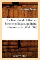 Le Livre D'Or de L'Alga(c)Rie: Histoire Politique, Militaire, Administrative, (A0/00d.1889) 2012569315 Book Cover