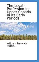 The Legal Profession in Upper Canada in Its Early Periods 1289352429 Book Cover
