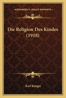 Die Religion Des Kindes (1918) 1273629671 Book Cover