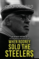 When Rooney Sold the Steelers: An Offbeat History of Pittsburgh's Beloved Team B0GLDJ7Q1N Book Cover