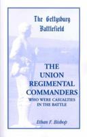 The Gettysburg Battlefield: The Union Regimental Commanders, a Guide to the Battlefield Sites of the Union Regimental Commanders Who Were Casualties 078843859X Book Cover