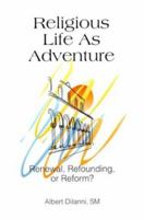Religious Life As Adventure: Renewal, Refounding, or Reform 0818907169 Book Cover
